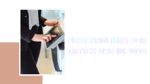 Best Printers For Office Use In 2024